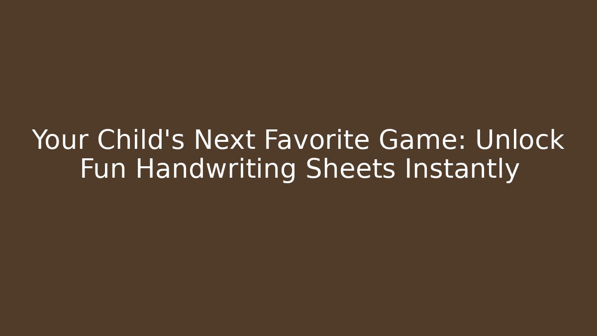 Your Child’s Next Favorite Game: Unlock Fun Handwriting Sheets Instantly