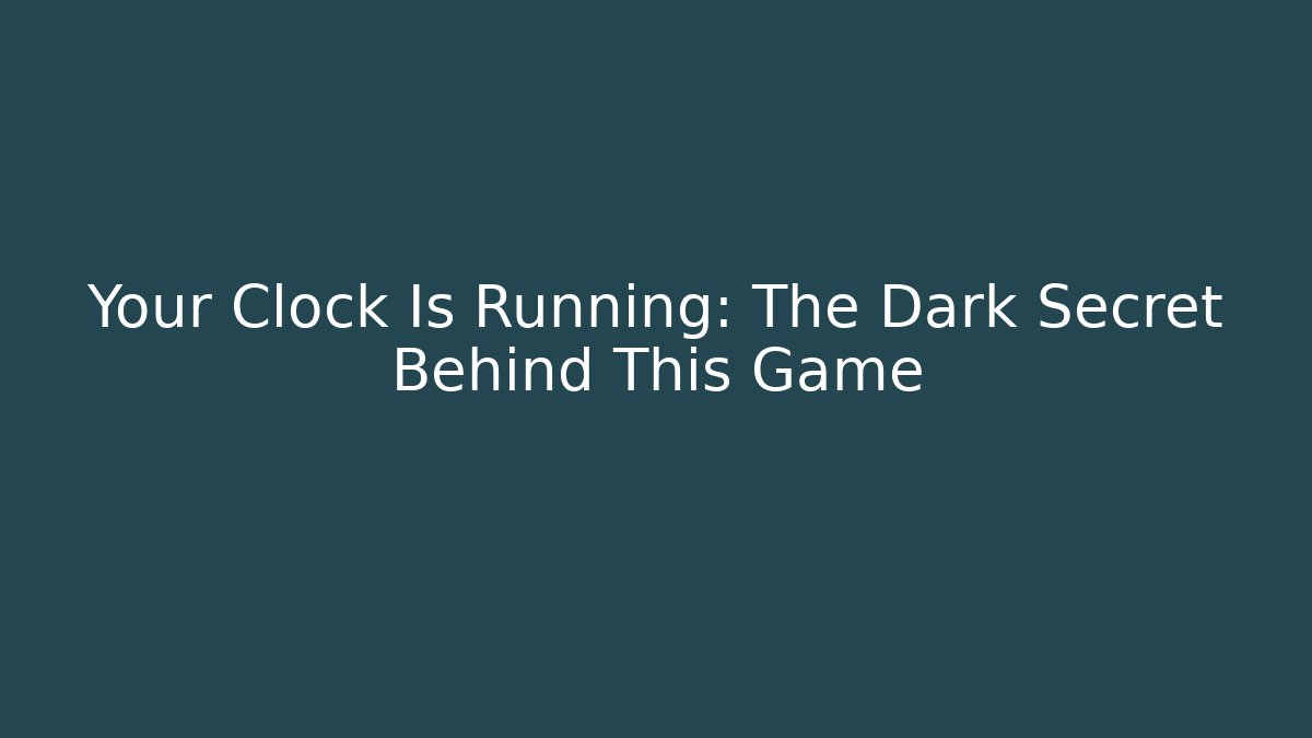 Your Clock Is Running: The Dark Secret Behind This Game