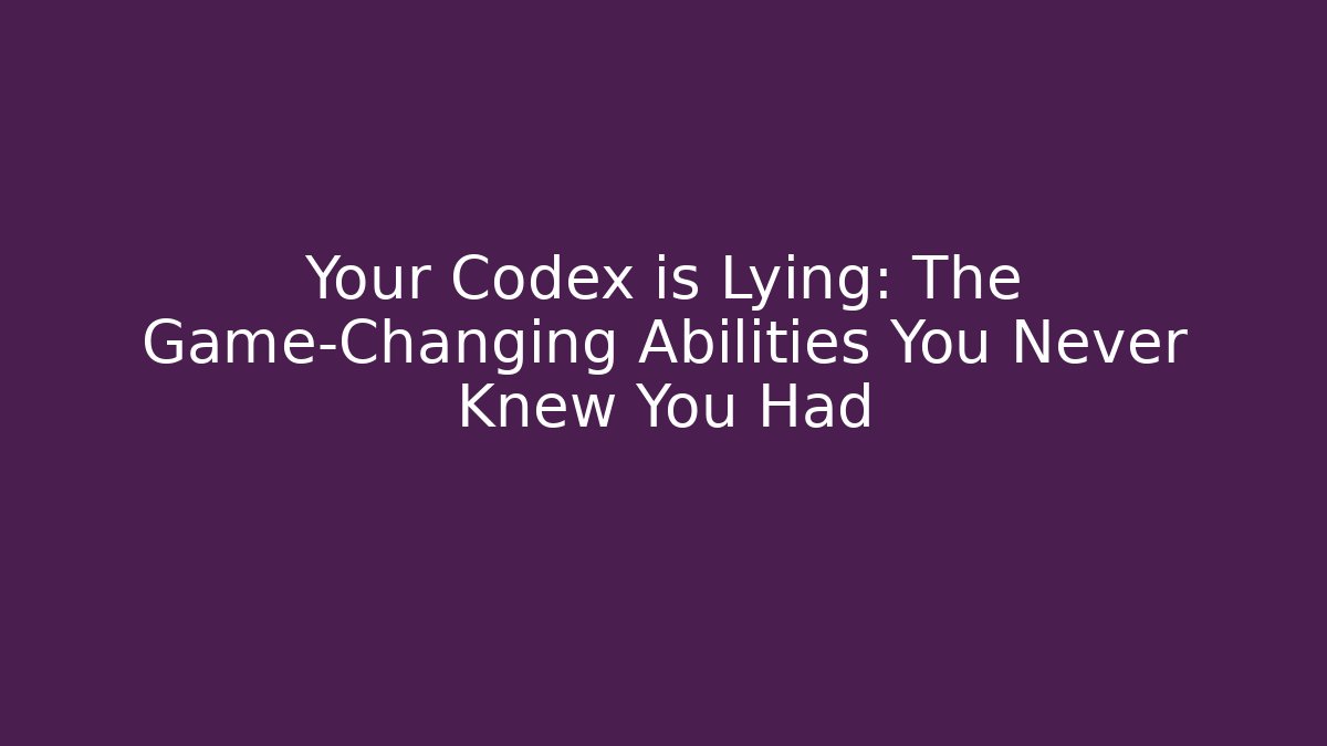 Your Codex is Lying: The Game-Changing Abilities You Never Knew You Had