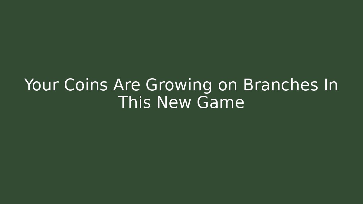 Your Coins Are Growing on Branches In This New Game