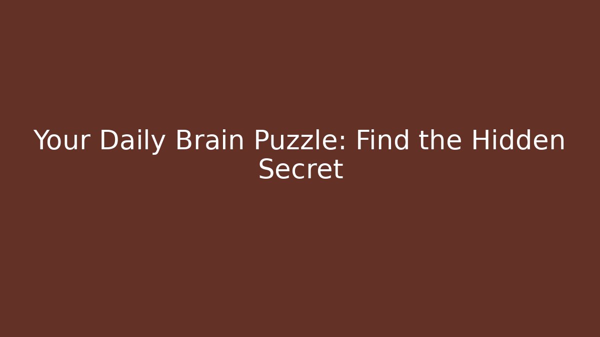 Your Daily Brain Puzzle: Find the Hidden Secret