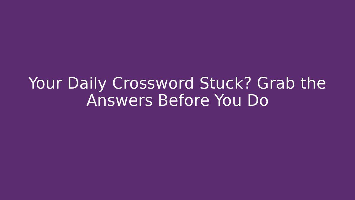 Your Daily Crossword Stuck? Grab the Answers Before You Do