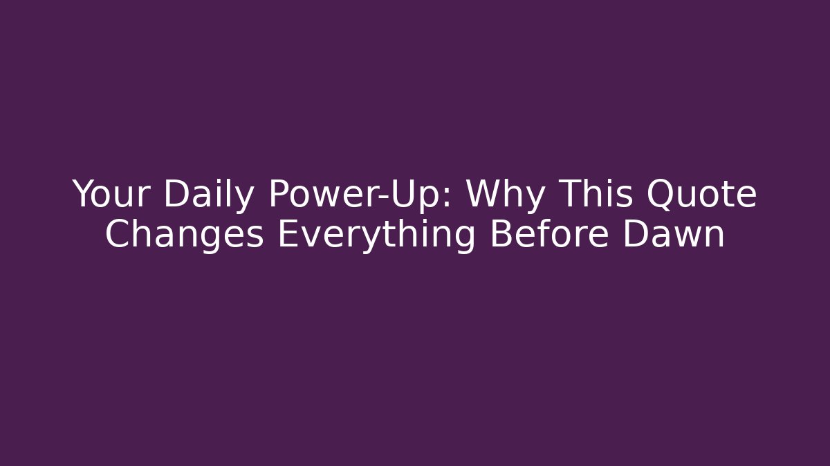Your Daily Power-Up: Why This Quote Changes Everything Before Dawn