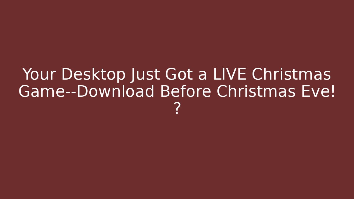 Your Desktop Just Got a LIVE Christmas Game—Download Before Christmas Eve! ⚡
