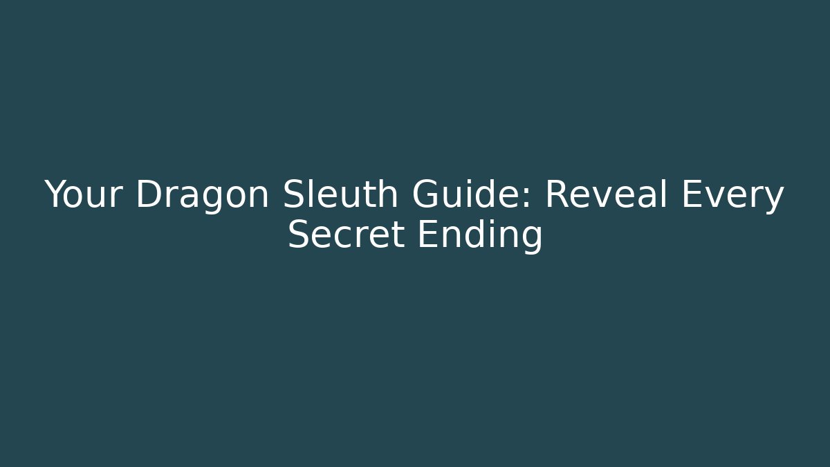 Your Dragon Sleuth Guide: Reveal Every Secret Ending