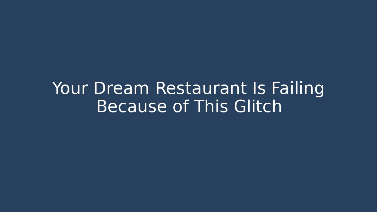Your Dream Restaurant Is Failing Because of This Glitch
