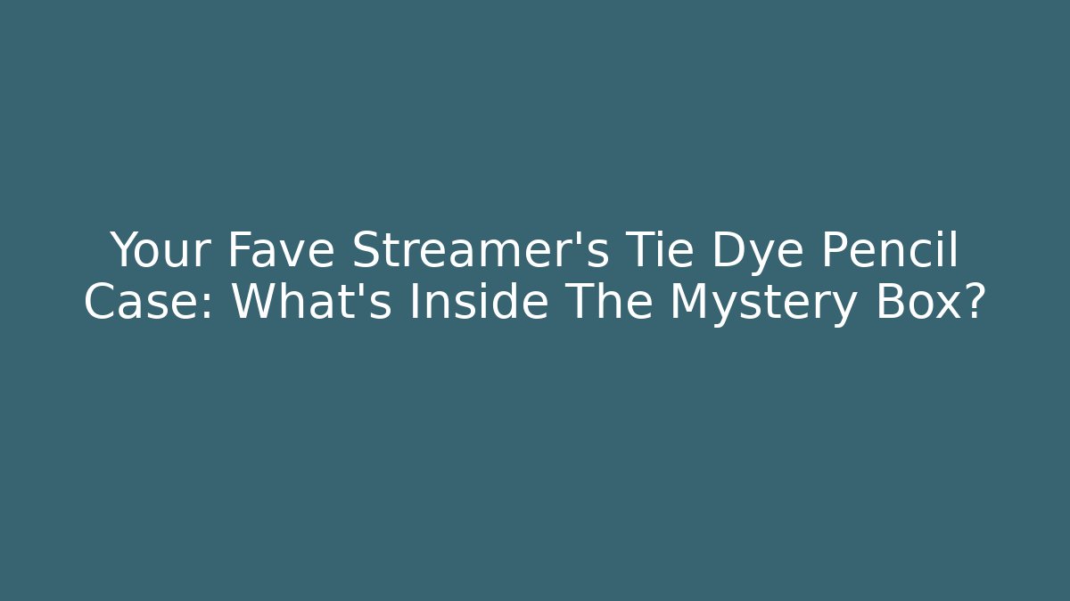 Your Fave Streamer's Tie Dye Pencil Case: What's Inside The Mystery Box?