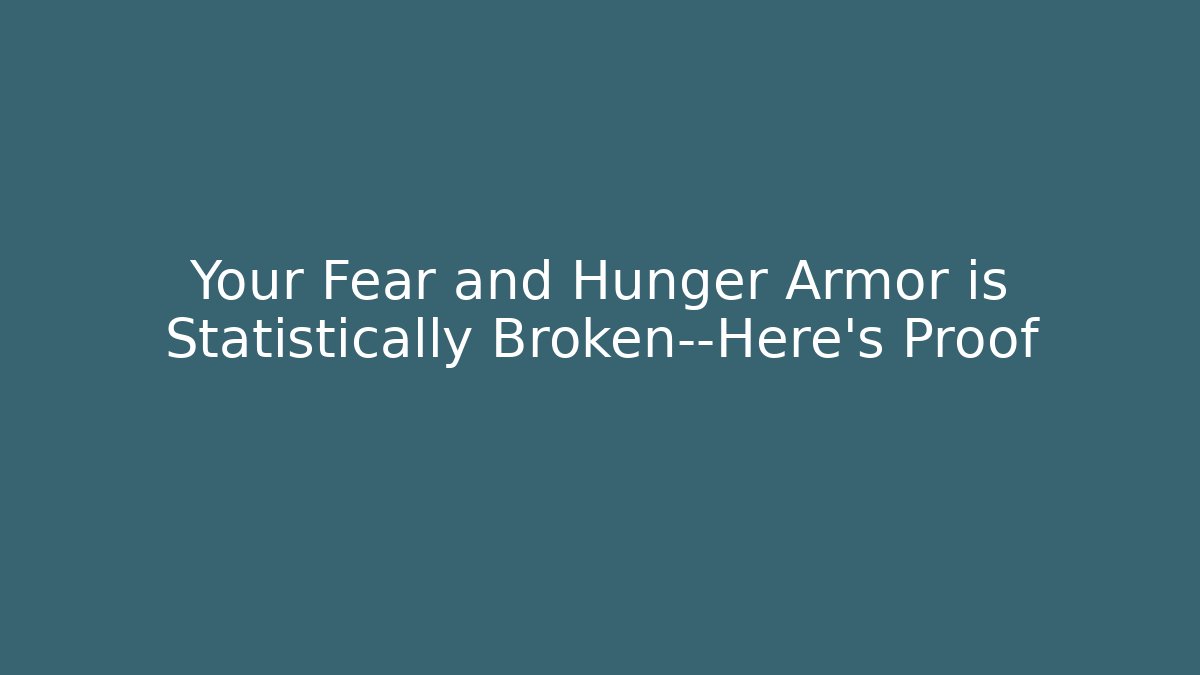 Your Fear and Hunger Armor is Statistically Broken—Here’s Proof