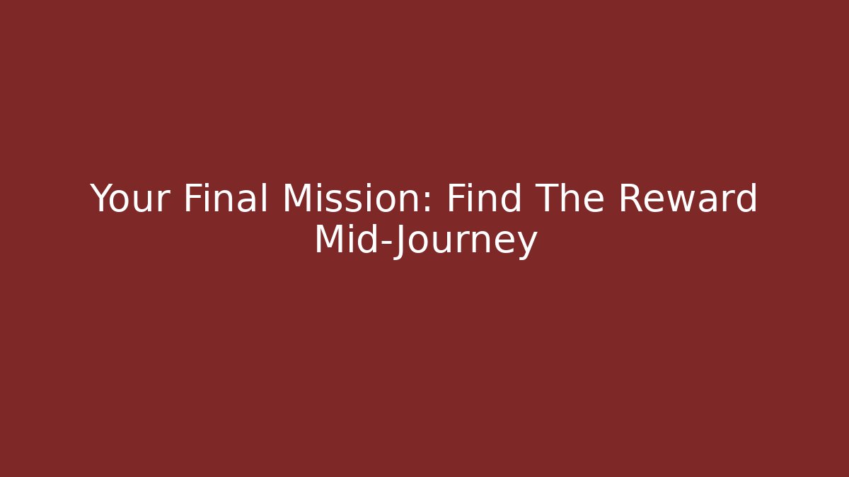 Your Final Mission: Find The Reward Mid-Journey - Boomer Naturals