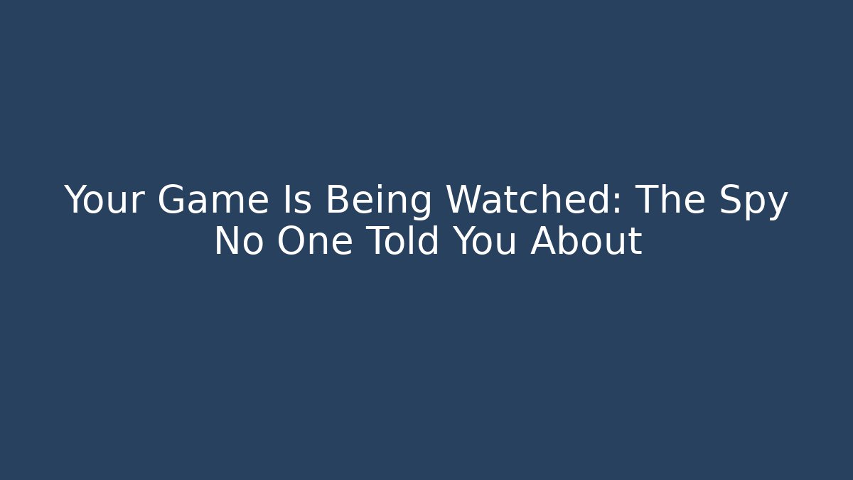 Your Game Is Being Watched: The Spy No One Told You About - Boomer Naturals