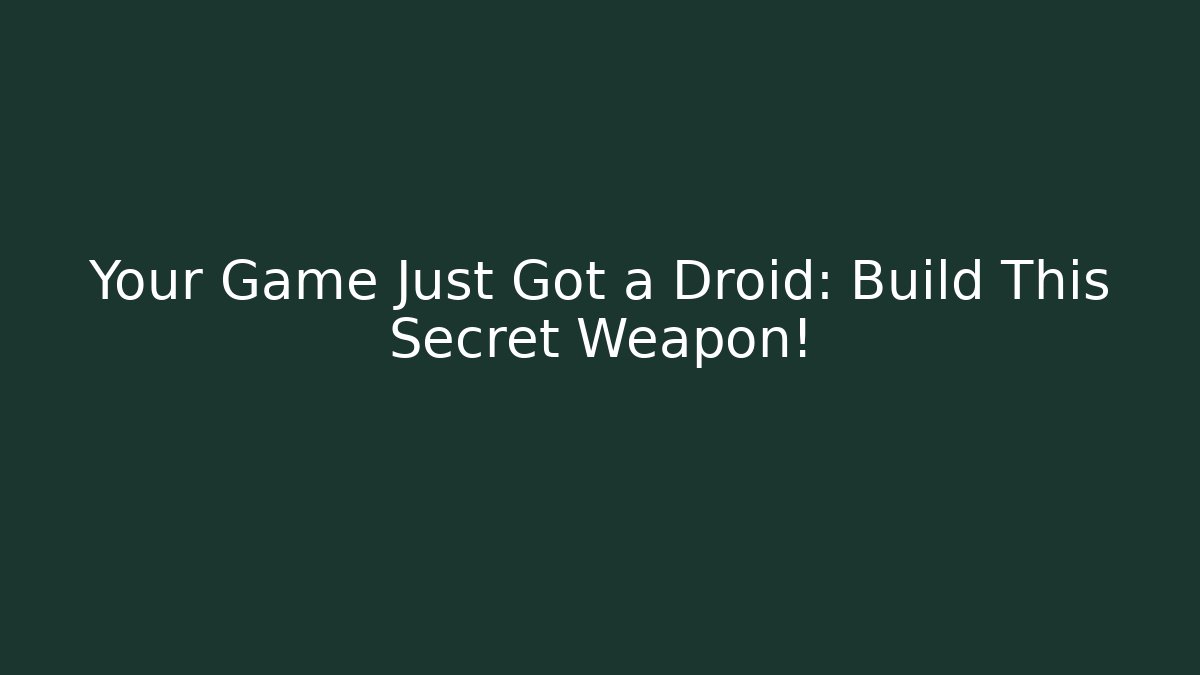 Your Game Just Got a Droid: Build This Secret Weapon!