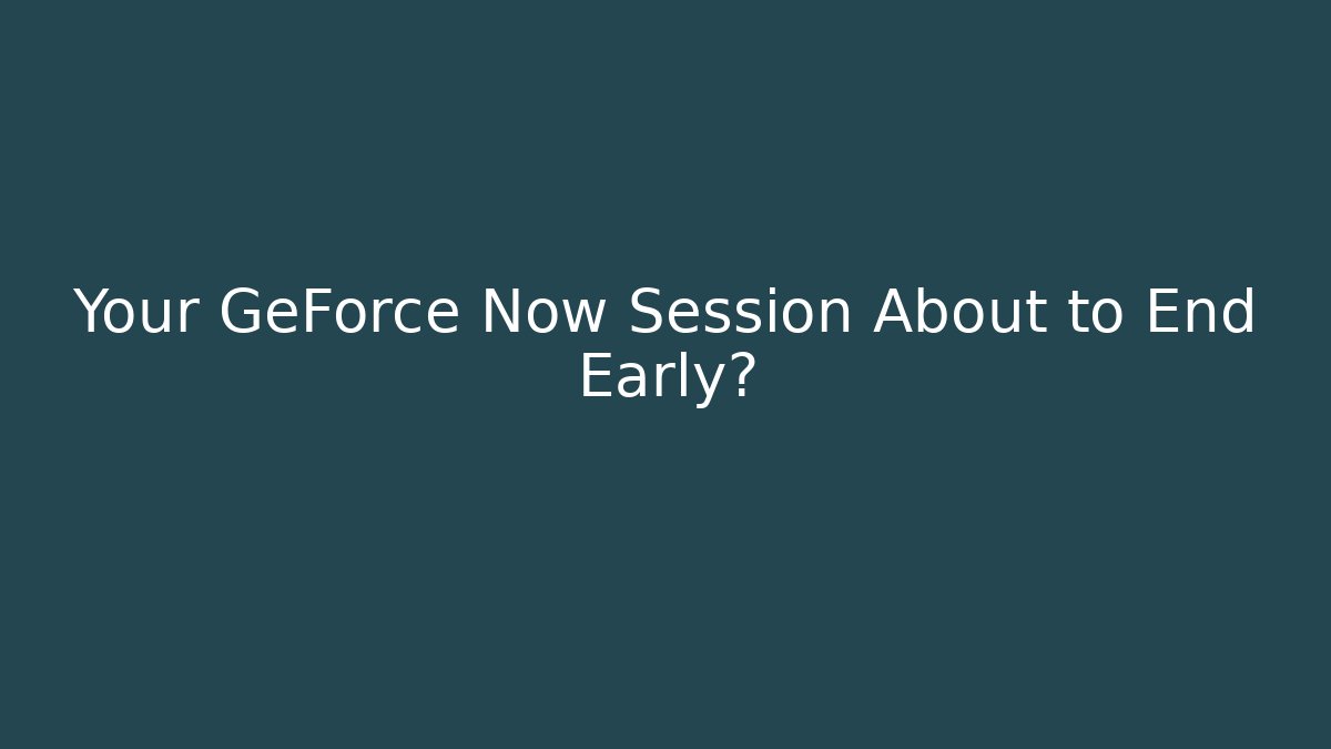 Your GeForce Now Session About to End Early? - Boomer Naturals
