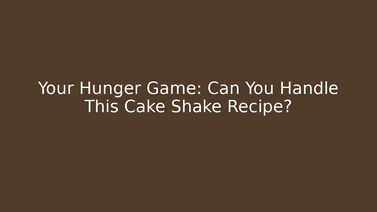 Your Hunger Game: Can You Handle This Cake Shake Recipe?