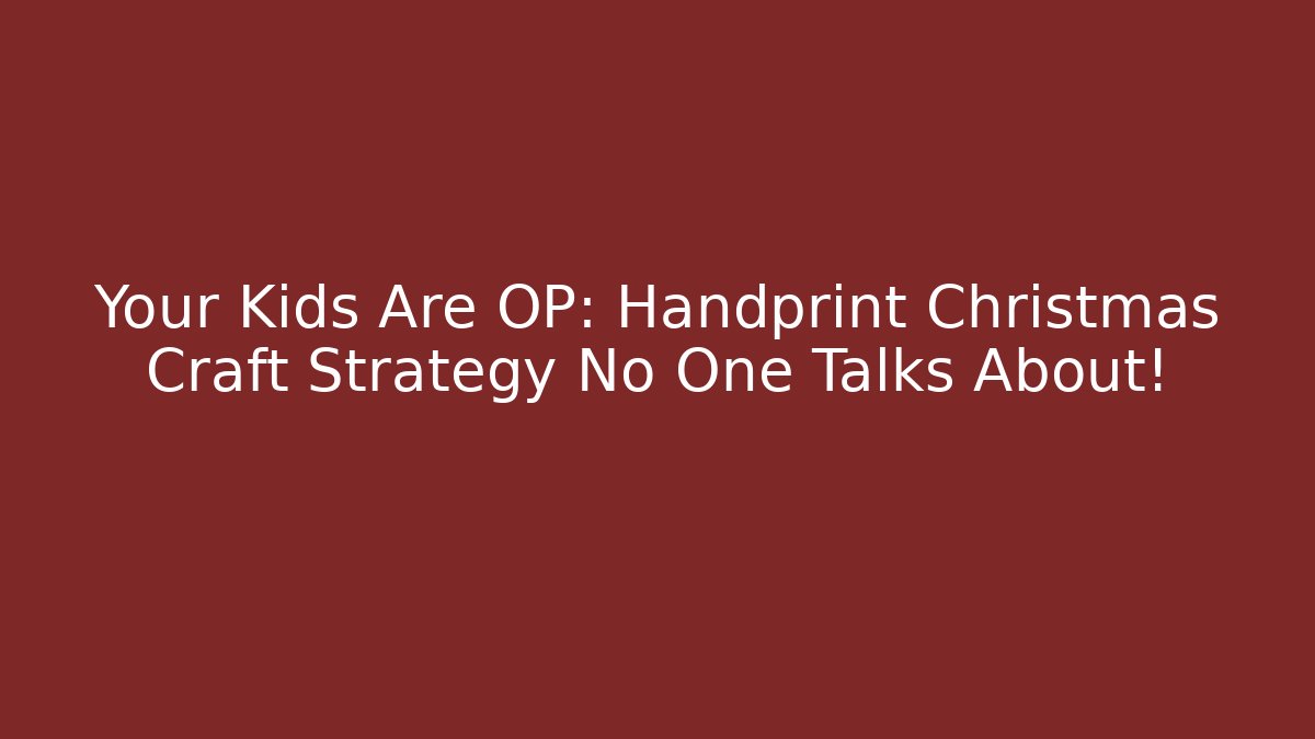 Your Kids Are OP: Handprint Christmas Craft Strategy No One Talks About!