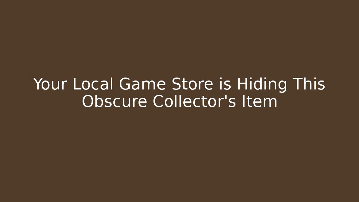 Your Local Game Store is Hiding This Obscure Collector’s Item