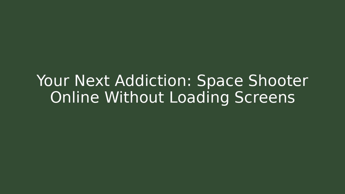 Your Next Addiction: Space Shooter Online Without Loading Screens