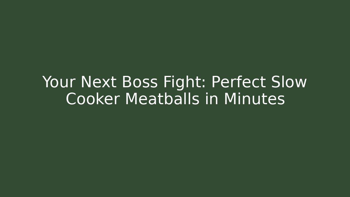 Your Next Boss Fight: Perfect Slow Cooker Meatballs in Minutes