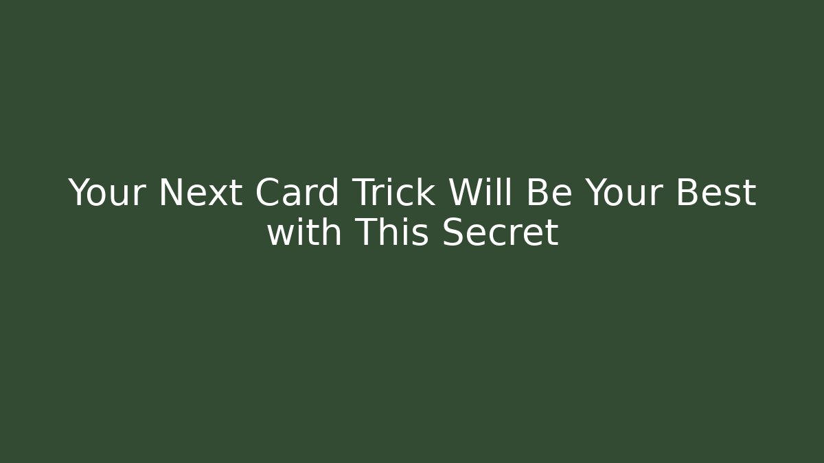 Your Next Card Trick Will Be Your Best with This Secret