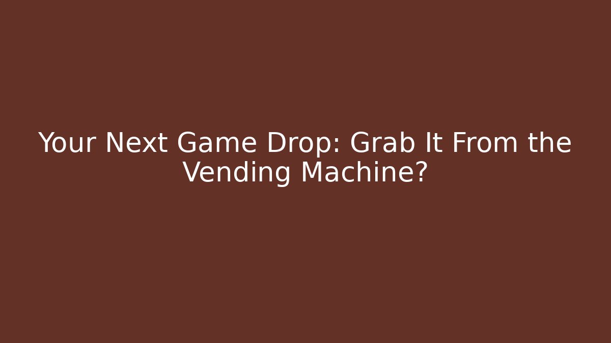 Your Next Game Drop: Grab It From the Vending Machine?
