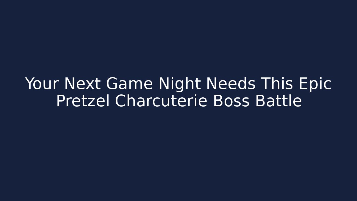 Your Next Game Night Needs This Epic Pretzel Charcuterie Boss Battle