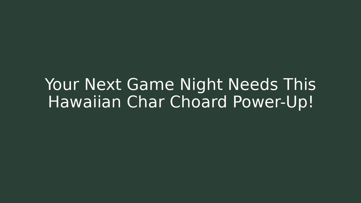 Your Next Game Night Needs This Hawaiian Char Choard Power-Up!