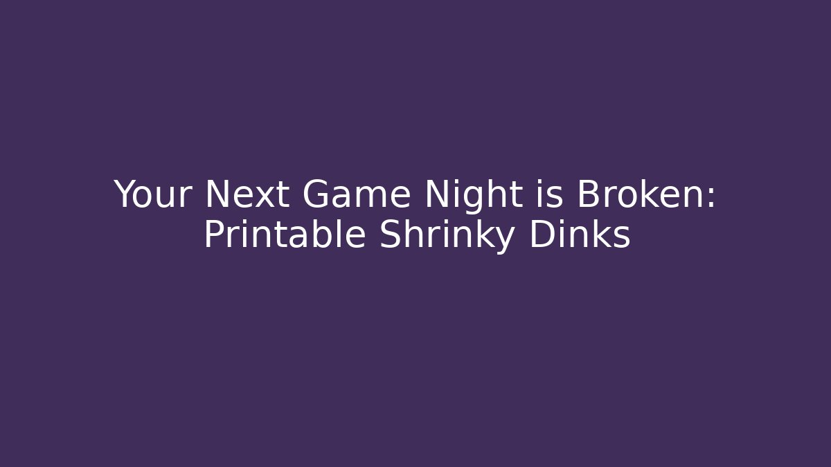 Your Next Game Night is Broken: Printable Shrinky Dinks