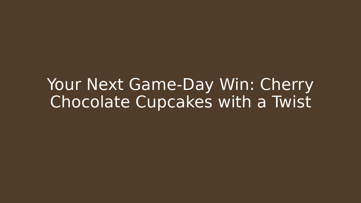 Your Next Game-Day Win: Cherry Chocolate Cupcakes with a Twist