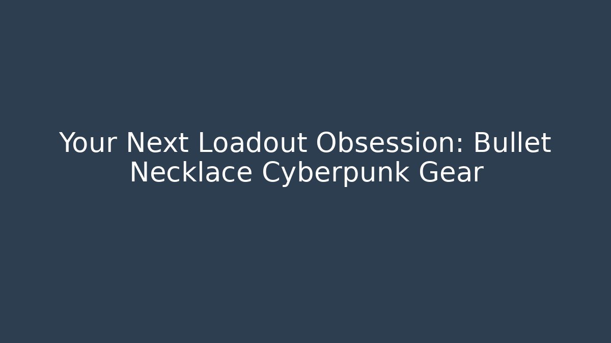 Your Next Loadout Obsession: Bullet Necklace Cyberpunk Gear