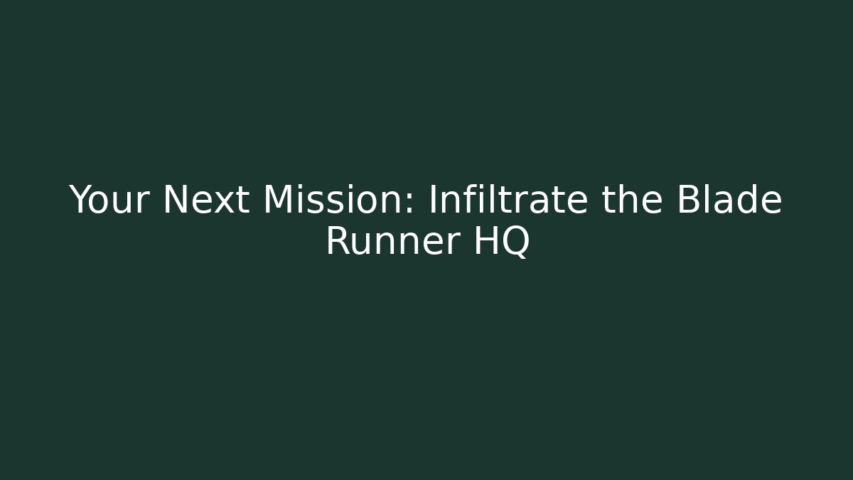 Your Next Mission: Infiltrate the Blade Runner HQ