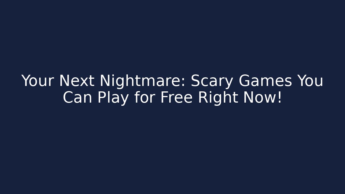 Your Next Nightmare: Scary Games You Can Play for Free Right Now!