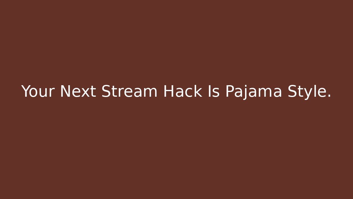 Your Next Stream Hack Is Pajama Style.