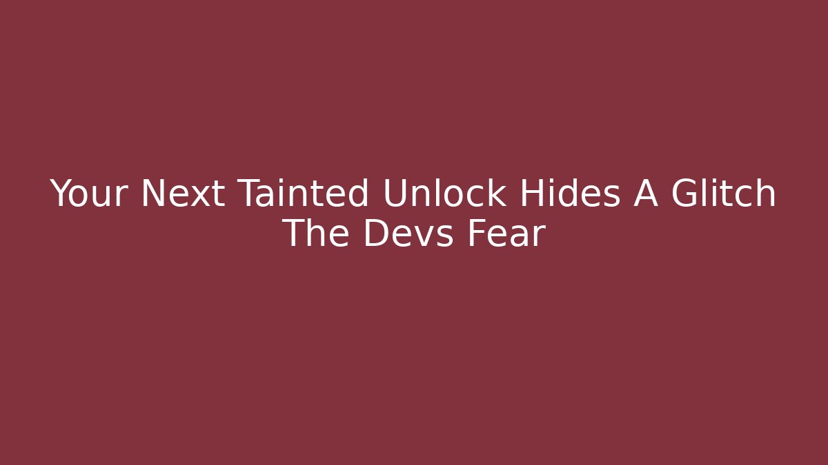 Your Next Tainted Unlock Hides A Glitch The Devs Fear