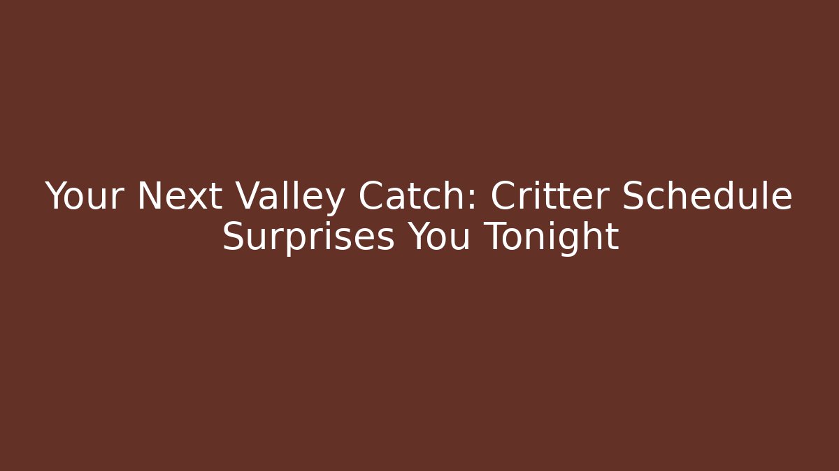 Your Next Valley Catch: Critter Schedule Surprises You Tonight