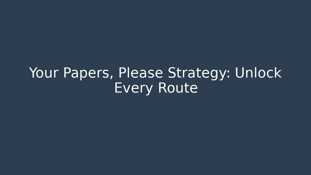 Your Papers, Please Strategy: Unlock Every Route