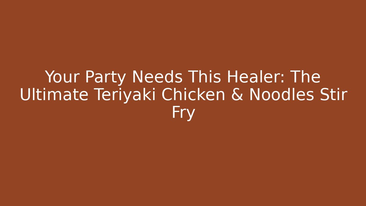 Your Party Needs This Healer: The Ultimate Teriyaki Chicken & Noodles Stir Fry