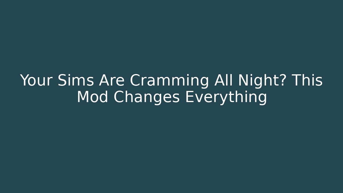Your Sims Are Cramming All Night? This Mod Changes Everything