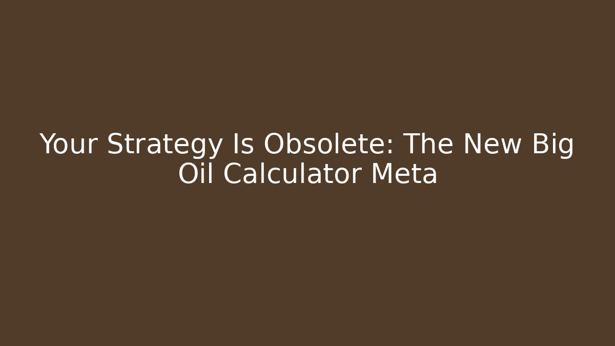 Your Strategy Is Obsolete: The New Big Oil Calculator Meta - Boomer Naturals