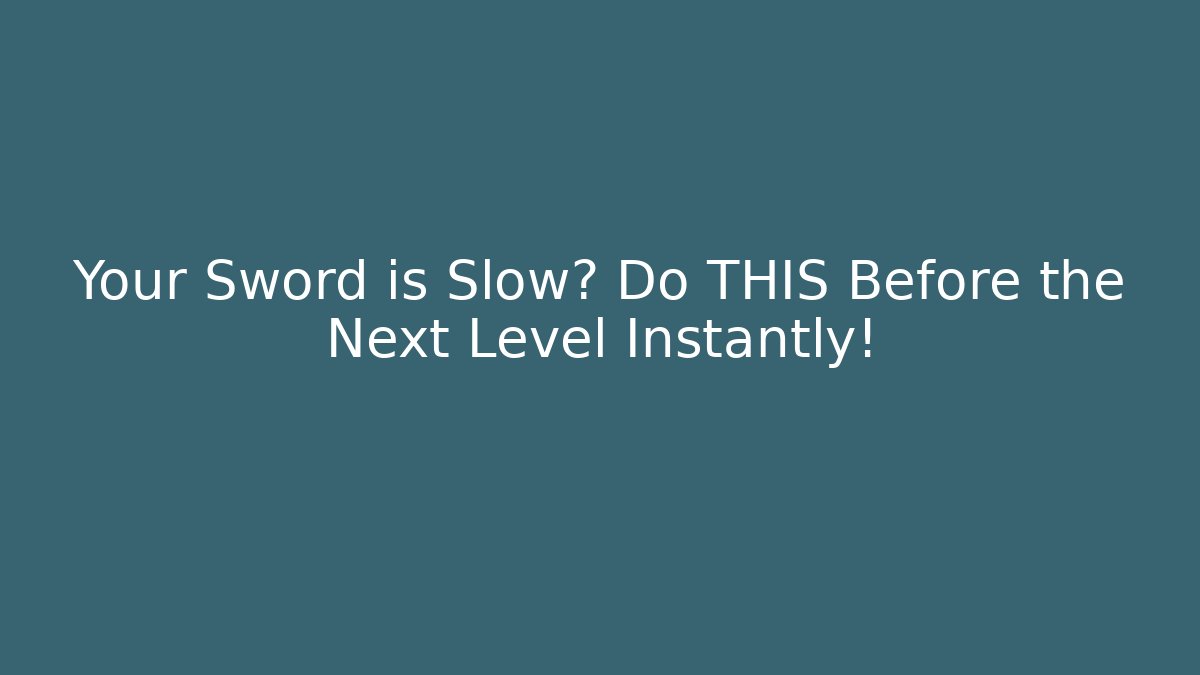 Your Sword is Slow? Do THIS Before the Next Level Instantly!