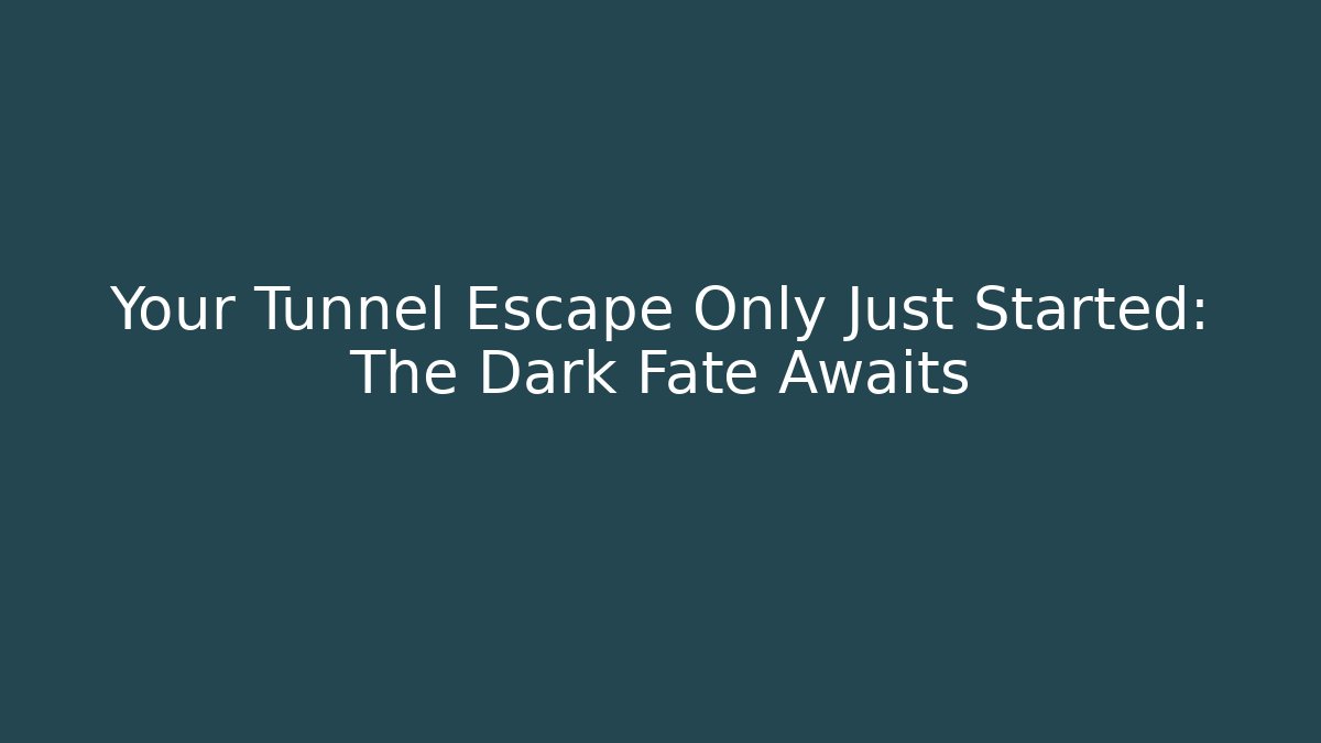 Your Tunnel Escape Only Just Started: The Dark Fate Awaits