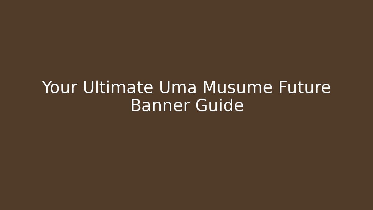 Your Ultimate Uma Musume Future Banner Guide - Boomer Naturals