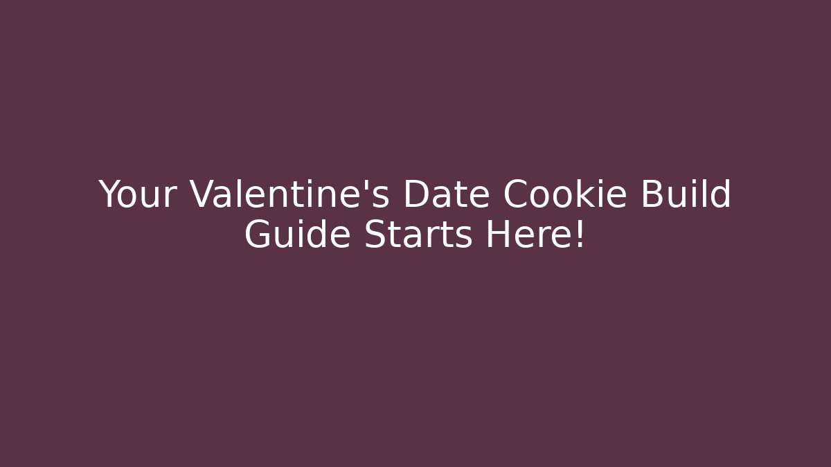Your Valentine’s Date Cookie Build Guide Starts Here!