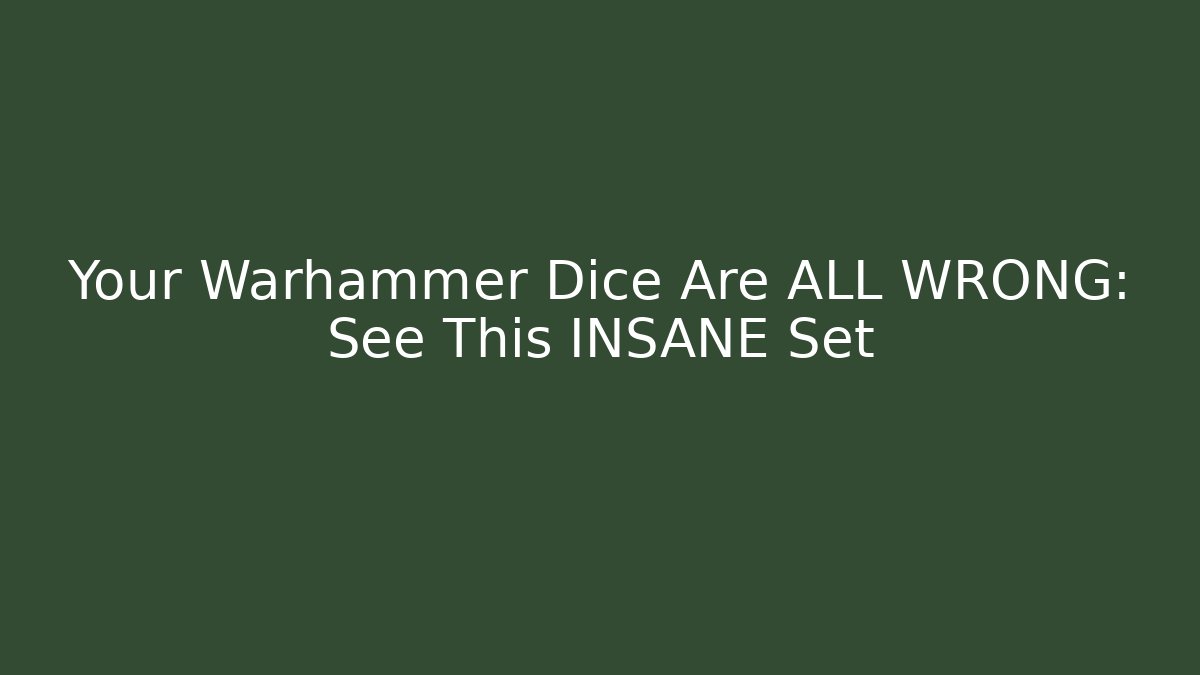Your Warhammer Dice Are ALL WRONG: See This INSANE Set