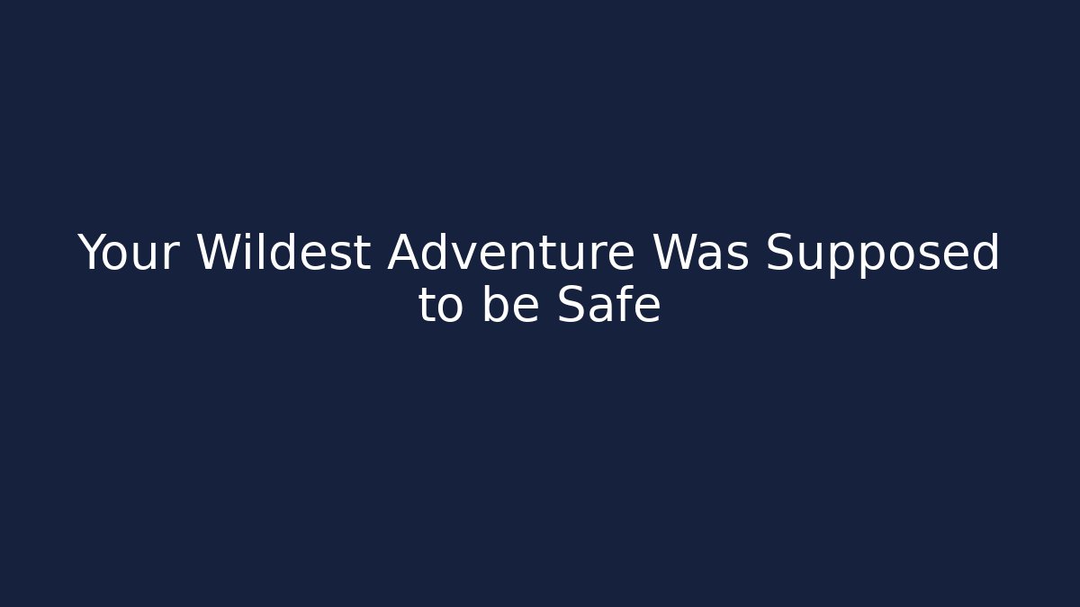 Your Wildest Adventure Was Supposed to be Safe - Boomer Naturals