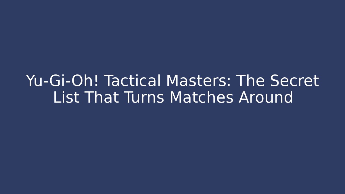Yu-Gi-Oh! Tactical Masters: The Secret List That Turns Matches Around
