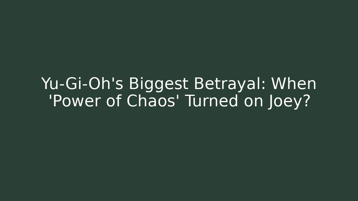 Yu-Gi-Oh's Biggest Betrayal: When 'Power of Chaos' Turned on Joey?