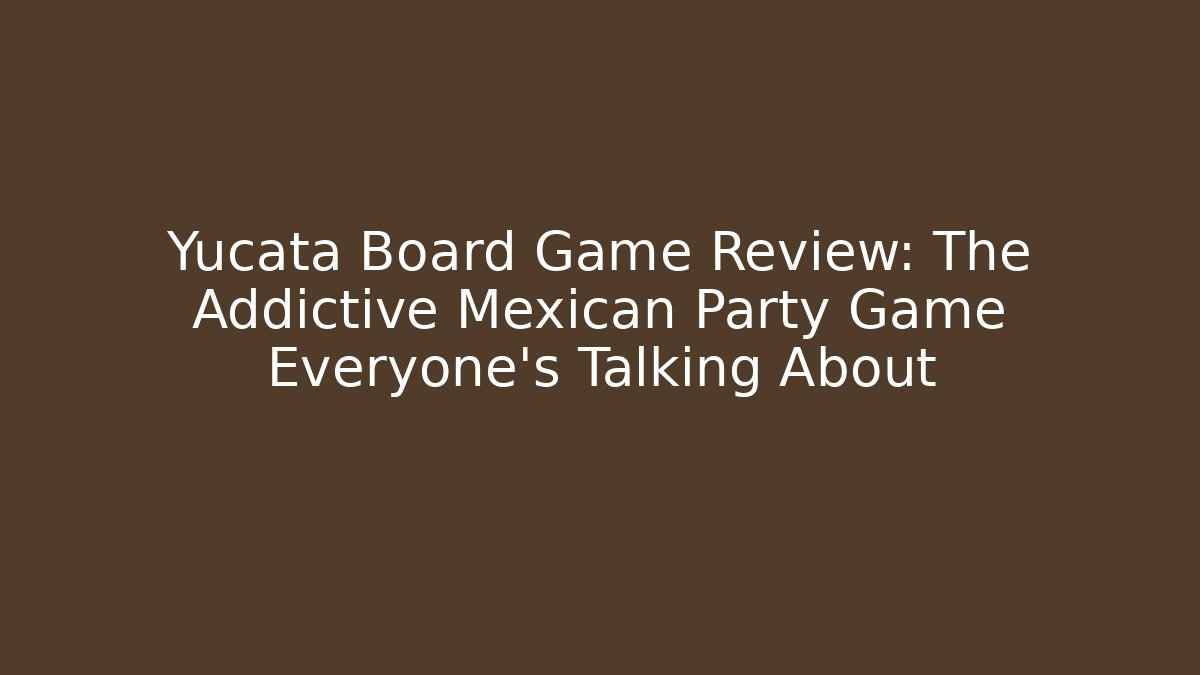 Yucata Board Game Review: The Addictive Mexican Party Game Everyone’s Talking About