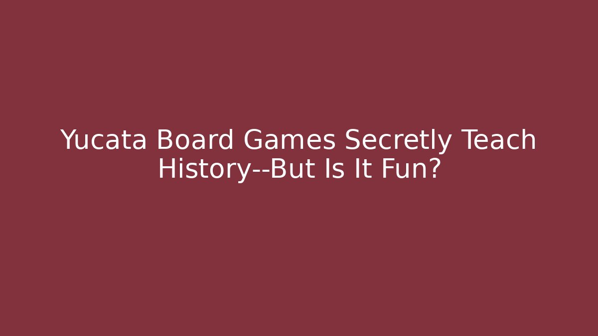 Yucata Board Games Secretly Teach History—But Is It Fun?