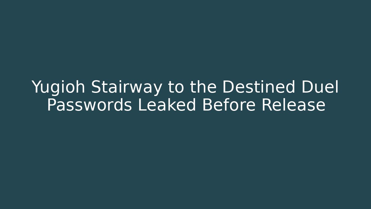 Yugioh Stairway to the Destined Duel Passwords Leaked Before Release