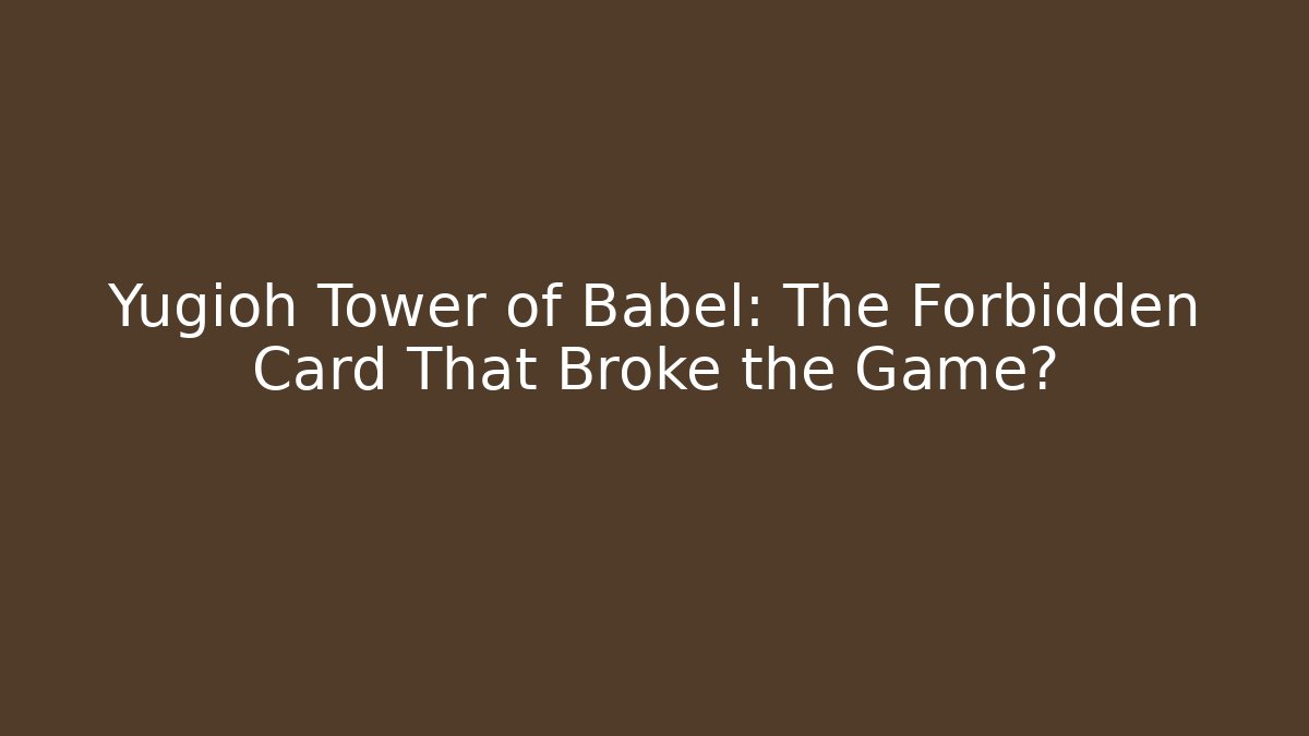 Yugioh Tower of Babel: The Forbidden Card That Broke the Game?