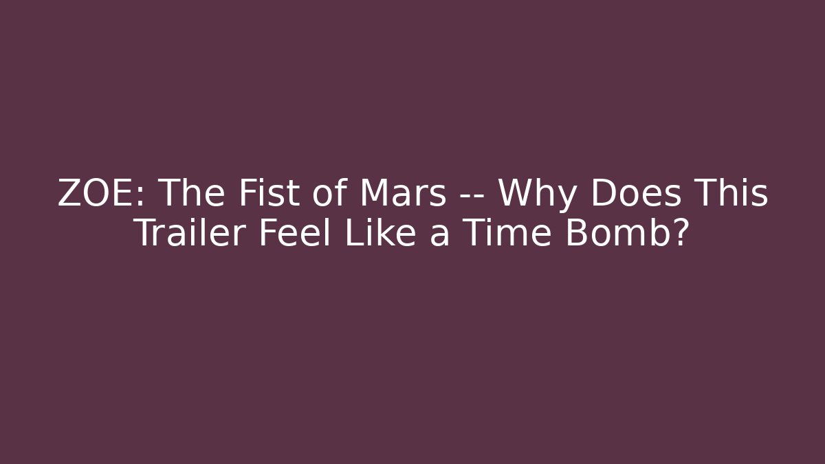 ZOE: The Fist of Mars — Why Does This Trailer Feel Like a Time Bomb?